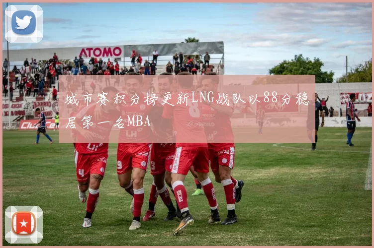 城市赛积分榜更新LNG战队以88分稳居第一名MBA