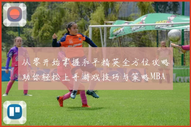 从零开始掌握和平精英全方位攻略助你轻松上手游戏技巧与策略MBA